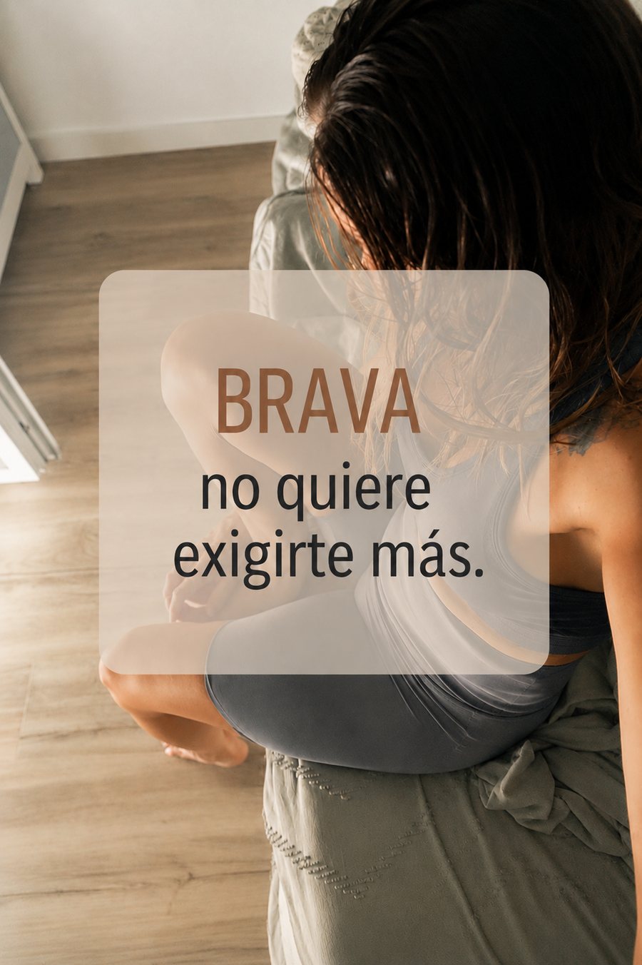 Brava no quiere exigirte más.
